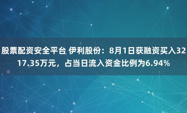 股票配资安全平台 伊利股份：8月1日获融资买入3217.35万元，占当日流入资金比例为6.94%