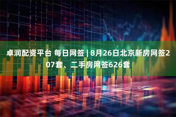 卓润配资平台 每日网签 | 8月26日北京新房网签207套、二手房网签626套