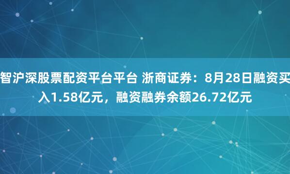 智沪深股票配资平台平台 浙商证券：8月28日融资买入1.58亿元，融资融券余额26.72亿元