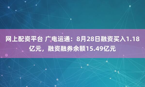 网上配资平台 广电运通：8月28日融资买入1.18亿元，融资融券余额15.49亿元